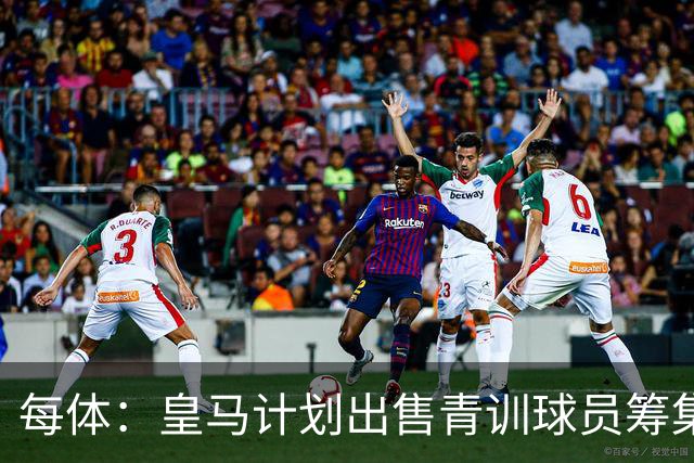 每体：皇马计划出售青训球员筹集6000万欧，贡萨洛等人可能离队