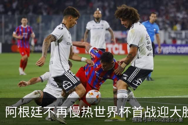 阿根廷不再慢热世界杯首战迎大胜 打破魔咒开启卫冕之旅
