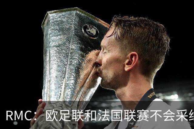 RMC：欧足联和法国联赛不会采纳世界杯强制暂停补水三分钟的方式